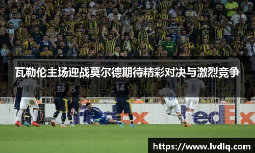 瓦勒伦主场迎战莫尔德期待精彩对决与激烈竞争